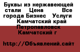 Буквы из нержавеющей стали. › Цена ­ 700 - Все города Бизнес » Услуги   . Камчатский край,Петропавловск-Камчатский г.